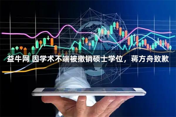 益牛网 因学术不端被撤销硕士学位，蒋方舟致歉